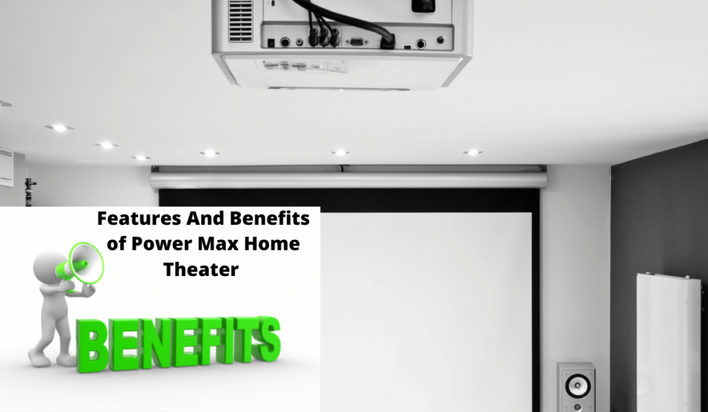 Features And Benefits of Power Max Home Theater 